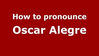 How to pronounce Oscar Alegre