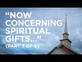 “Now Concerning Spiritual Gifts…” (Part 3 of 6) — 07/17/2021
