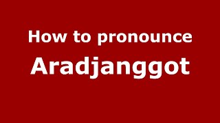 How to pronounce Aradjanggot