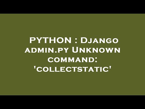 Python Django Admin Py Unknown Command Collectstatic