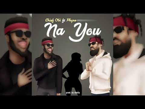 Chief Obi_Na You (official audio 2019) ft Phyno