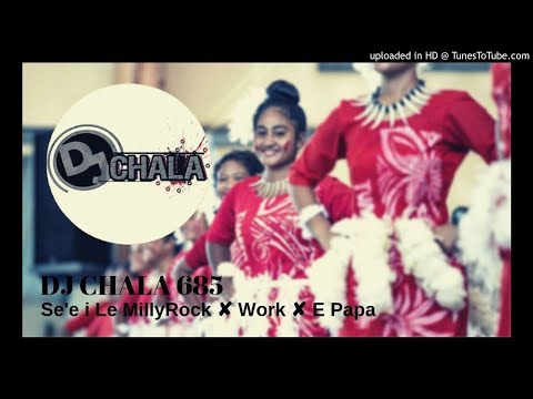 DJ Chala Remix X Se'e i le MillyRock ✘ Work ✘ E Papa ✘