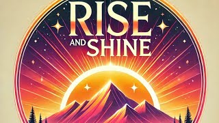 RISE AND SHINE
