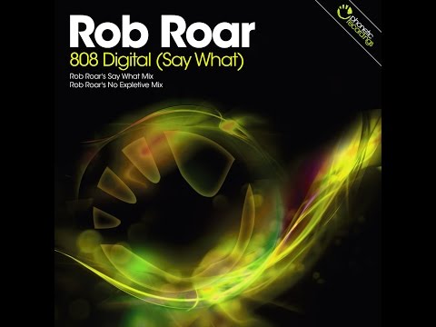 Rob Roar - 808 Digital (Say What?) (Rob Roar's 'What We Say' Mix)