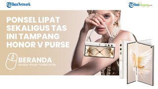 Aneh tapi Nyata, Ponsel Lipat Honor V Purse Bisa Disulap Jadi Tas Mewah Mungil, Ini Penampakannya