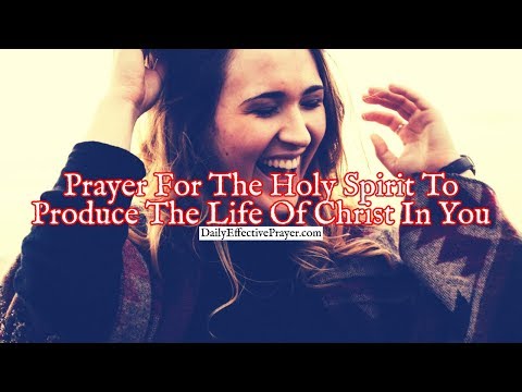 Prayer For The Holy Spirit To Produce The Life Of Christ In You