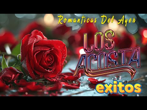 LOS ACOSTA MIX ROMANTICAS || LOS ACOSTA LO MEJOR EXITOS SUS MEJORES CANCIONES