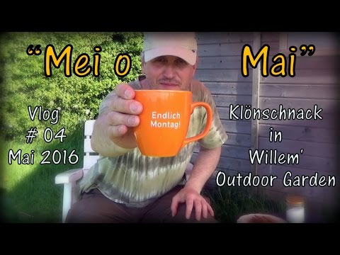 "Meio Mai" -  Klönschnack in Willem's Outdoor Garden - Vlog#04  Mai 2016