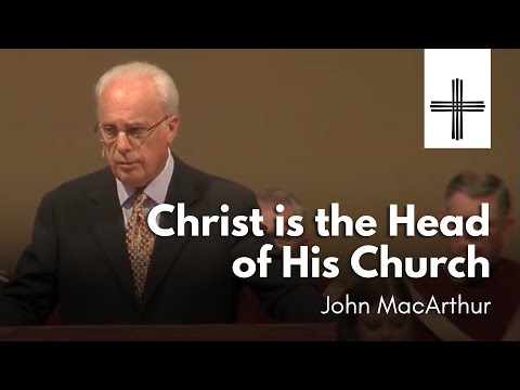 Christ is the Head of His Church | John MacArthur