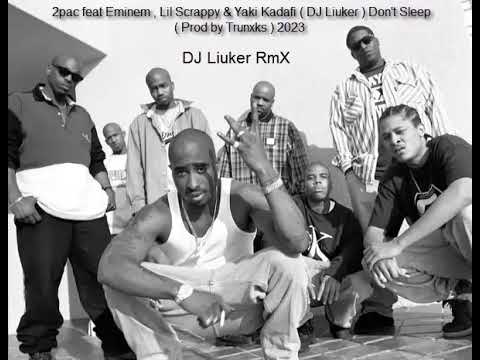 2pac feat Eminem , Lil Scrappy & Yaki Kadafi ( DJ Liuker ) Don't Sleep ( Prod by Trunxks ) 2023