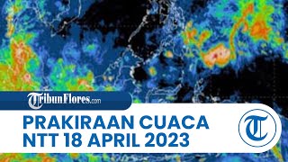 Prakiraan Cuaca BMKG 18 April 2023 Wilayah NTT: Diprediksi Ringan hingga Hujan Lebat