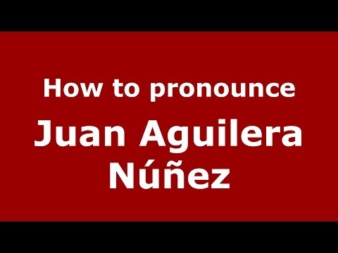 How to pronounce Juan Aguilera Núñez (Spanish/Spain) - PronounceNames.com