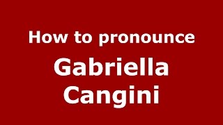 How to pronounce Gabriella Cangini