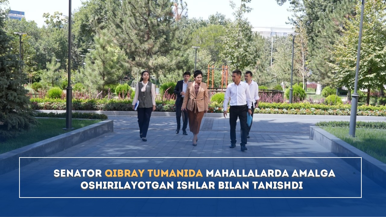 Senator Qibray tumanida mahallalarda amalga oshirilayotgan ishlar bilan tanishdi