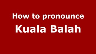 How to pronounce Kuala Balah