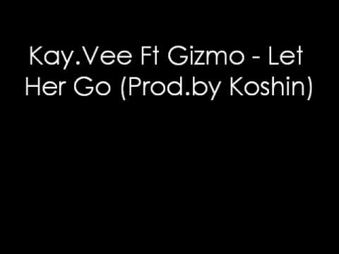 Kay.Vee Ft Gizmo - Let Her Go (Prod.By Koshin)