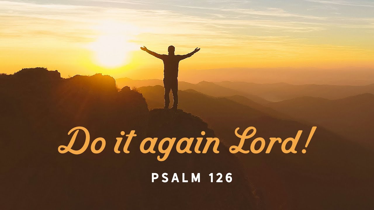 Psalm 126 | Do it Again Lord!