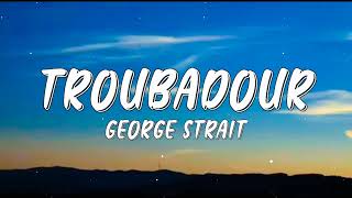 George Strait - Troubadour (Lyrics)