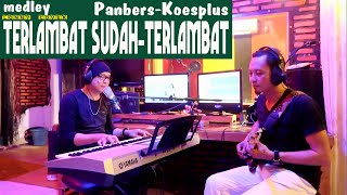 Lagu Nostalgia -Medley TERLAMBAT SUDAH -TERLAMBAT  Panbers - Koesplus ( Lonny-COVER )