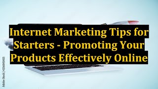 Internet Marketing Tips for Starters - Promoting Your Products Effectively Online