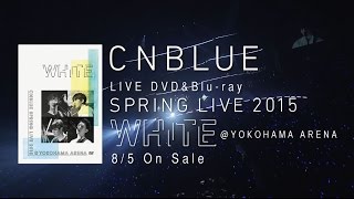 CNBLUE - LIVE DVD「SPRING LIVE 2015 “WHITE” ＠YOKOHAMA ARENA」（SPOT 30 sec.）