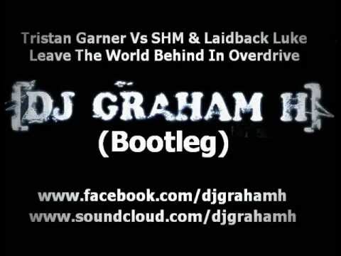 Tristan Garner Vs SHM & Laidback Luke - Leave The World Behind In Overdrive (Graham H Bootleg)