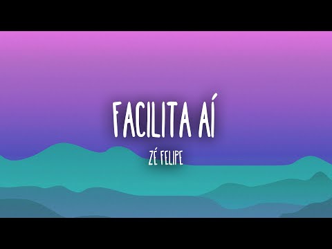 Zé Felipe - Facilita Aí (Lyrics/Letra)