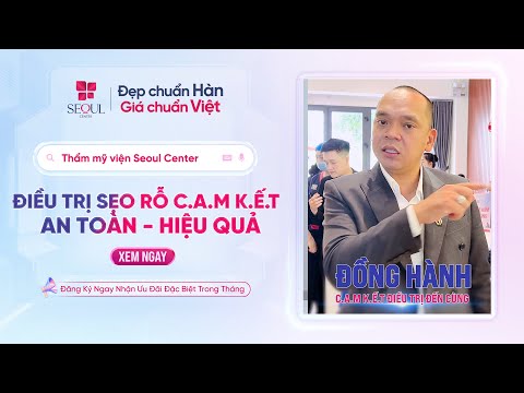 Chủ Tịch Seoul Center Cam Kết | Trị Sẹo Rỗ Tận Gốc – An Toàn, Đồng Hành Đến Đích