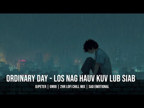 Ordinary Day - Los Nag Hauv Kuv Lub Siab |  DJPeter // GNR8 // 2HR Lofi Chill Mix // Sad | 🎵🎧✨