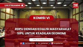 KOMISI VI DPR RI - RDPU DENGAN KOALISI MASYARAKAT SIPIL UNTUK KEADILAN EKONOMI