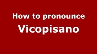 How to pronounce Vicopisano