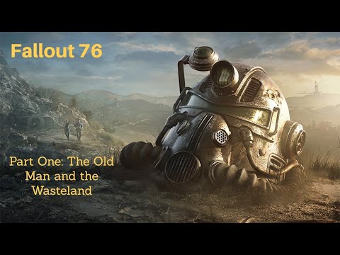 Fallout 76: Part One - The Old Man and the Wasteland