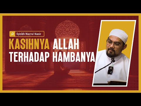 Kasihnya Allah Terhadap Hambanya - Syeikh Nazrul Nasir.