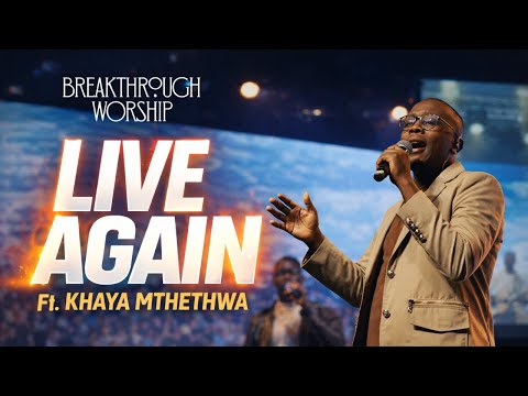 Breakthrough Worship ZA Ft. Khaya Mthethwa - Live Again (Live)