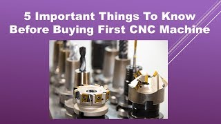 5 Important Things To Know Before Buying Your First CNC Machine