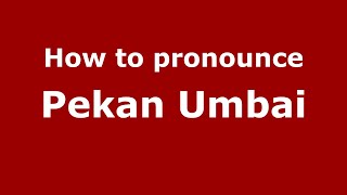 How to pronounce Pekan Umbai