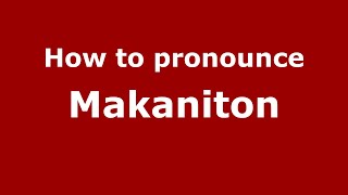 How to pronounce Makaniton