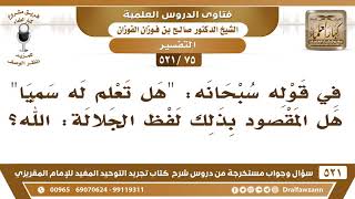 [75 -521] في قوله سبحانه: ﴿هل تعلم له سميّا﴾ هل المقصود بذلك لفظ الجلالة: الله؟ - الشيخ صالح الفوزان image