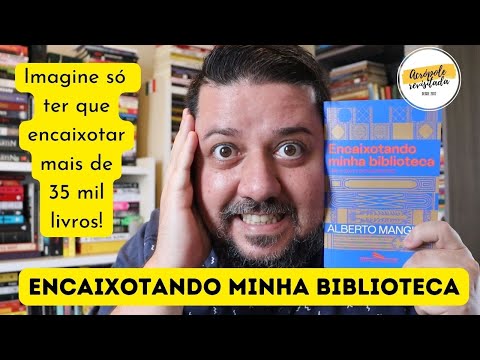 ENCAIXOTANDO MINHA BIBLIOTECA - Alberto Manguel (Resenha)