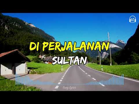Sultan - Di Perjalanan | Lirik Lagu