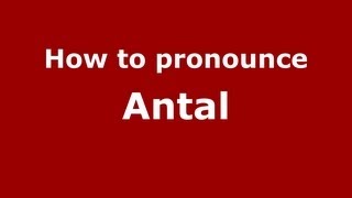 How to pronounce Antal