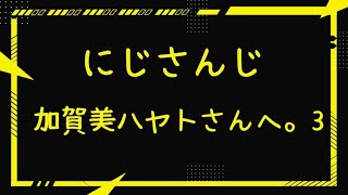 【にじさんじ】加賀美ハヤトさんへ。3