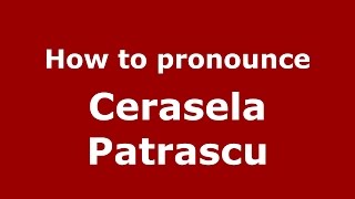 How to pronounce Cerasela Pătraşcu