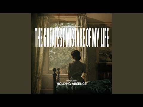 The Greatest Mistake Of My Life - Holding Absence