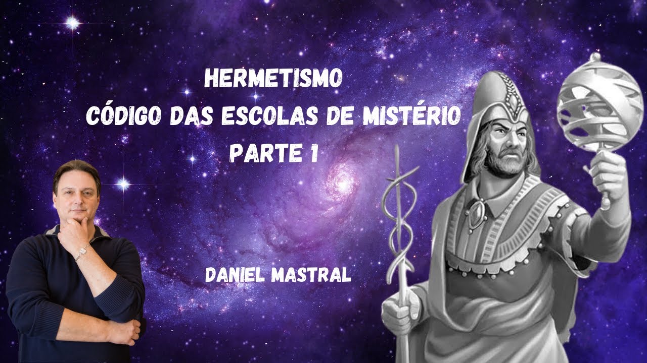 Daniel Mastral - "Hermetismo – Código das Escolas de Mistério - Pt 1"