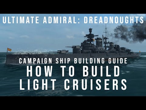 How To Build Light Cruisers - Campaign Ship Building Guide - Ultimate Admiral Dreadnoughts