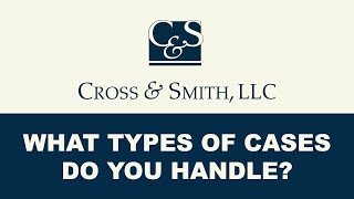 What Types of Cases Do Attorneys at Cross & Smith Handle?
