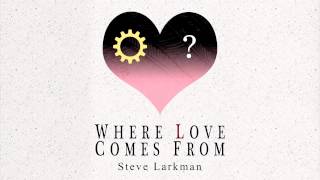 Steve Larkman - Where Love Comes From (Audio)