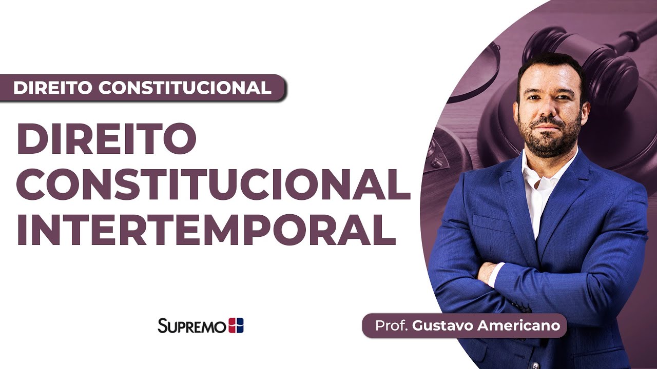DIREITO CONSTITUCIONAL INTERTEMPORAL | Prof. Gustavo Americano