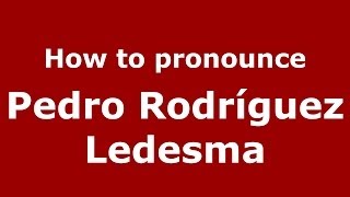 How to pronounce Pedro Rodríguez Ledesma
